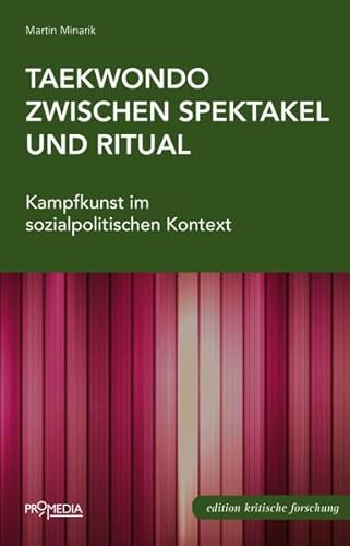 Taekwondo zwischen Spektakel und Ritual: Kampfkunst im sozialpolitischen Kontext - Martin Minarik