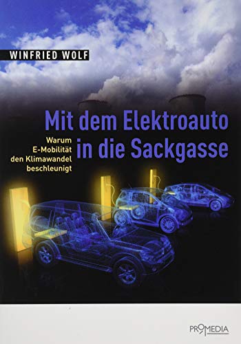 Mit dem Elektroauto in die Sackgasse: Warum E-Mobilität den Klimawandel beschleunigt - Wolf, Winfried