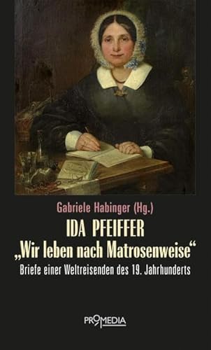 9783853715246: Ida Pfeiffer - "Wir leben nach Matrosenweise": Briefe einer Weltreisenden des 19. Jahrhunderts
