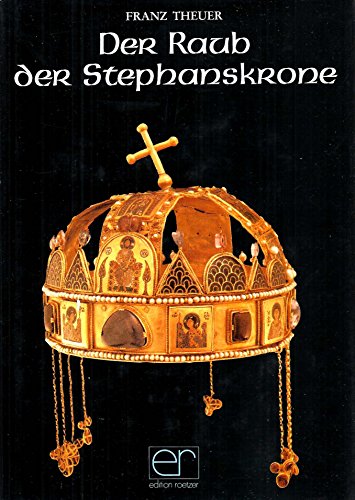 9783853742426: Der Raub der Stephanskrone: Der Kampf der Luxemburger, Habsburger, Jagiellonen, Cillier und Hunyaden um die Vorherrschaft im pannonischen Raum