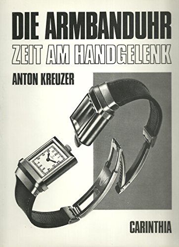 Die Armbanduhr : Zeit am Handgelenk. Anton Kreuzer