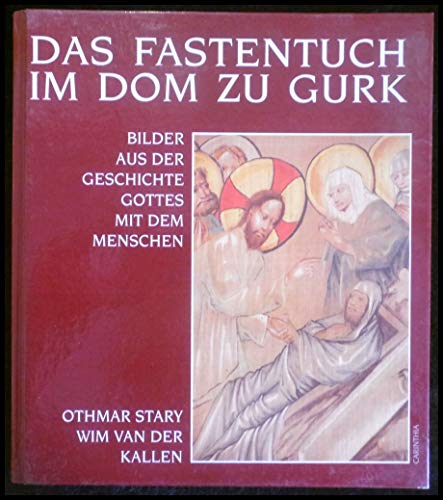 Das Fastentuch im Dom zu Gurk. Bilder aus der Geschichte Gottes mit den Menschen. - Stary, Othmar und Wim van der Kallen