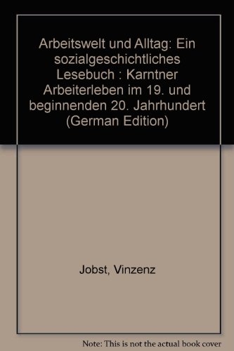 Beispielbild fr Arbeitswelt und Alltag. Ein sozialgeschichtliches Lesebuch. Krntner Arbeiterleben im 19. und beginnenden 20. Jahrhundert. zum Verkauf von Rotes Antiquariat Wien