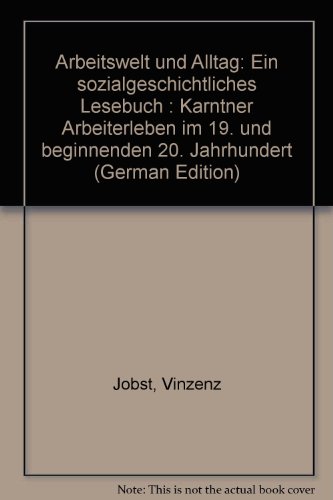 9783853910573: Arbeitswelt und Alltag: Ein sozialgeschichtliches Lesebuch : Krntner Arbeiterleben im 19. und beginnenden 20. Jahrhundert