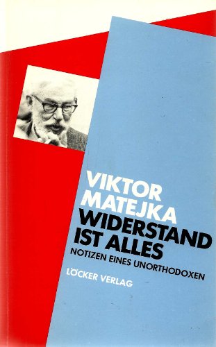 Widerstand ist alles Notizen eines Unorthodoxen - Matejka, Viktor