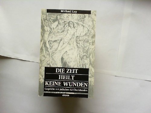 Die Zeit heilt keine Wunden: GespraÌˆche mit juÌˆdischen KZ-UÌˆberlebenden (German Edition) (9783854092513) by Ley, Michael