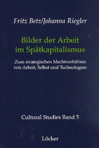 Stock image for Bilder Der Arbeit Im Spatkapitalismus: Zum Strategischen Machtverhaltnis Von Arbeit, Selbst Und Technologien for sale by Priceless Books