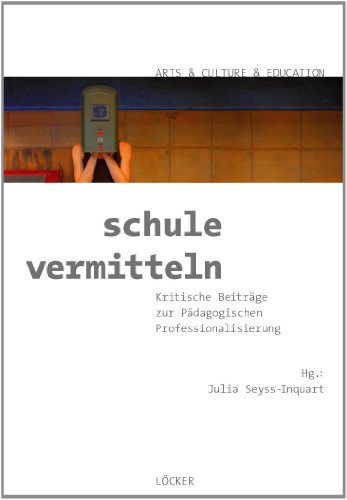 Beispielbild fr Schule vermitteln: Kritische Beitrge zur Pdagogischen Professionalisierung Arts & Culture & Education Band 9 zum Verkauf von medimops