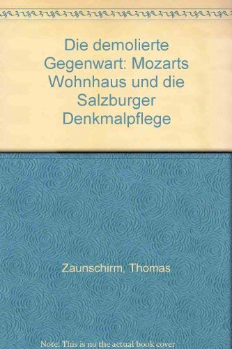 Stock image for Die demolierte Gegenwart. Mozarts Wohnhaus und die Salzburger Denkmalpflege. for sale by Zubal-Books, Since 1961