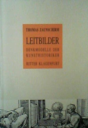 Leitbilder: Denkmodelle der Kunsthistoriker, oder, Von der Tragik, Bilder beschreiben zu muÌˆssen (German Edition) (9783854151203) by Zaunschirm, Thomas