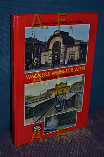 Wagners Werk für Wien. Gesamtkunstwerk Stadtbahn. - Pawlik, Hans Peter und Josef Otto Slezak