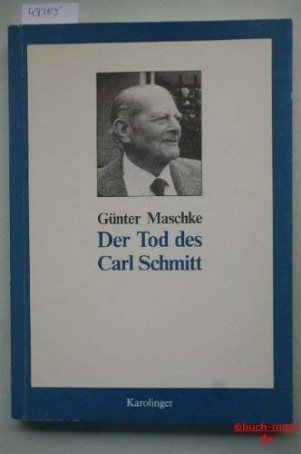 Der Tod des Carl Schmitt: Apologie und Polemik (German Edition) (9783854180302) by Maschke, GuÌˆnter