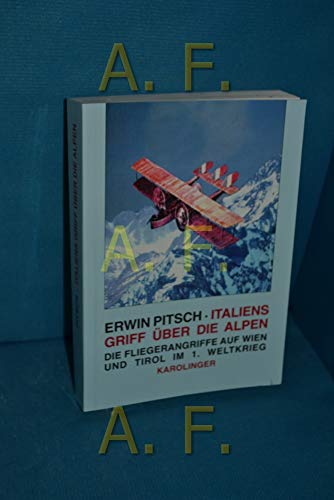 Beispielbild fr Italiens Griff ber die Alpen Die Fliegerangriffe auf Wien und Tirol im 1. Weltkrieg zum Verkauf von Antiquariat Foertsch