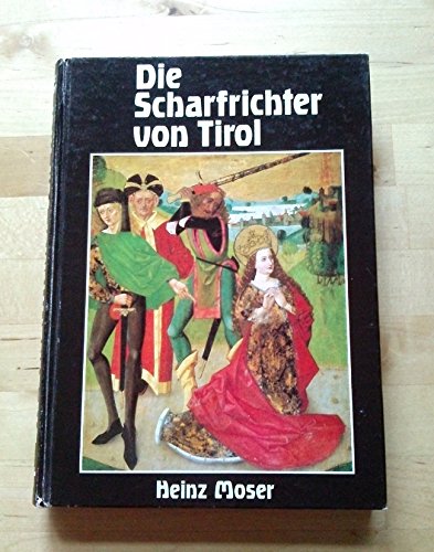 Die Scharfrichter von Tirol. Ein Beitrag zur Geschichte des Strafvollzuges in Tirol von 1497 - 1787.
