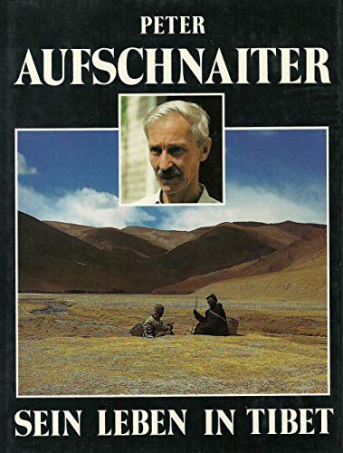 Peter Aufschnaiter : Sein Leben in Tibet : Bearbeitung, Zusammenstellung und Herausgabe - Martin Brauen - Brauen, Martin [Hg.]