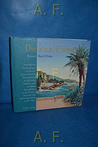 9783854312826: Die k.u.k. Riviera: Nostalgische Erinnerungen an die altsterreichischen Kstenlnder, an idyllische Seebder und mondnes Strandleben, an die Winterstationen und Sommerparadiese an der Adria