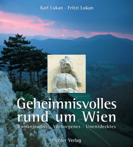 Geheimnisvolles rund um Wien. Romantisches - Verborgenes - Unentdecktes - Karl Lukan