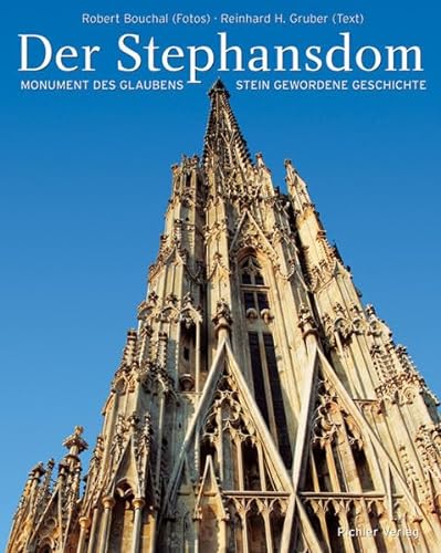 Der Stephansdom : Monument des Glaubens - Stein gewordene Geschichte. - Bouchal, Robert (Fotos) und Reinhard H. Gruber