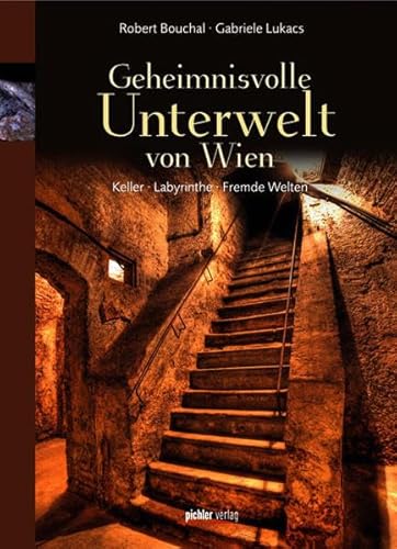 Geheimnisvolle Unterwelt von Wien: Keller - Labyrinthe - Fremde Welten