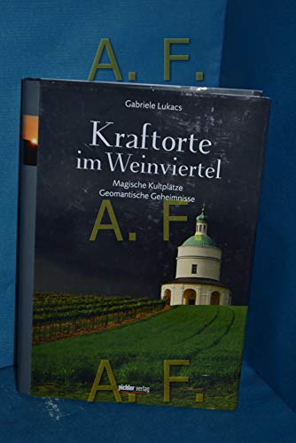 Kraftorte im Weinviertel. Magische Kultplätze, geomantische Geheimnisse. - Lukacs, Gabriele