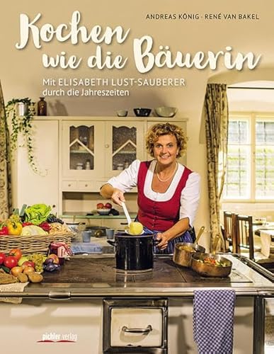 Beispielbild fr Kochen wie die Buerin: Mit Elisabeth Lust-Sauberer durch die Jahreszeiten zum Verkauf von medimops
