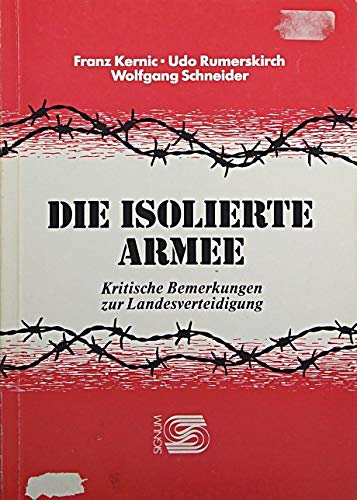 Die isolierte Armee. Kritische Bemerkungen zur Landesverteidigung - Kernic, Franz; Rumerskirch, Udo; Schneider, Wolfgang