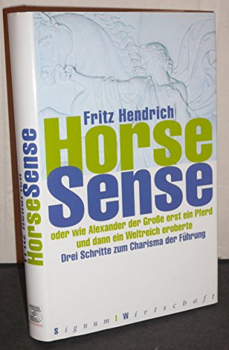Stock image for Horse Sense: Oder wie Alexander der Groe erst ein Pferd und dann ein Weltreich eroberte. Drei Schritte zum Charisma der Fhrung for sale by medimops