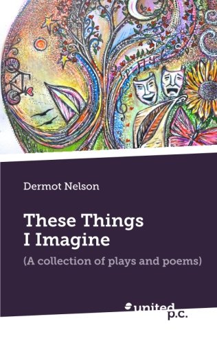 Stock image for These Things I Imagine: (A Collection of Plays and Poems) for sale by WorldofBooks