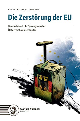 Beispielbild fr Die Zerstrung der EU: Deutschland als Sprengmeister. sterreich als Mitlufer zum Verkauf von medimops