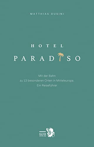 9783854396628: Hotel Paradiso: Mit der Bahn zu 13 besonderen Orten in Mitteleuropa. Ein Reisefhrer