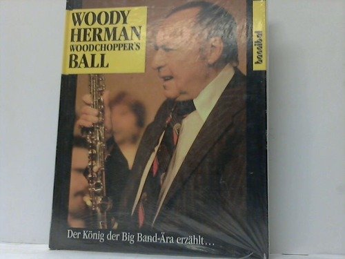 Woodchoppers's Ball : der König der Big-Band-Ära erzählt ., Aus dem Amerikan. übers. von Josef Tr...