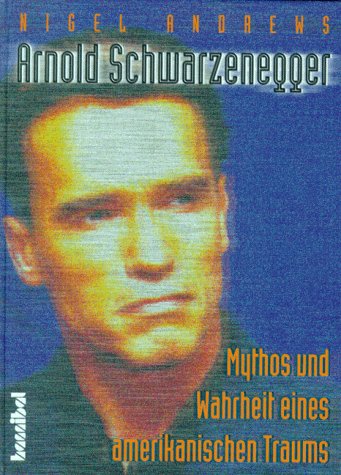 9783854451419: Arnold Schwarzenegger - Mythos und Wahrheit eines amerikanischen Traums