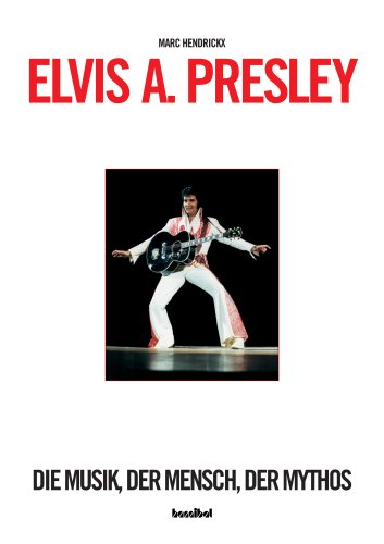 Elvis Presley. Die Musik, der Mensch, der Mythos.