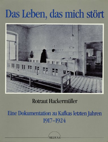 Das Leben, das mich stört. Eine Dokumentation zu Kafkas letzten Jahren 1917-1924.