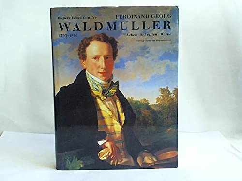 Ferdinand Georg Waldmüller. 1793-1865. Leben - Schriften - Werke.