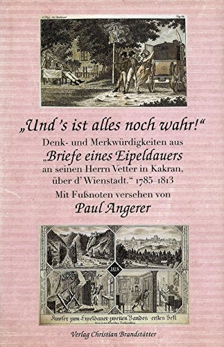 9783854478263: "Und's ist alles noch wahr!": Denk- und Merkwrdigkeiten aus "Briefe eines Eipeldauers an seinen Herrn Vetter in Kakran, ber d'Wienstadt" 1785-1813