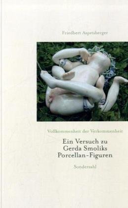 9783854493037: Vollkommenheit der Verkommenheit: Ein Versuch zu Gerda Smoliks Porcellan-Figuren