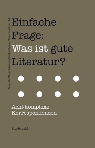 Einfache Frage: Was ist gute Literatur? : acht komplexe Korrespondenzen. herausgegeben von Thomas Eder, Florian Huber, Anna Kim, Kurt Neumann und Helmut Neundlinger - Eder, Thomas (Herausgeber) und Anna (Herausgeber) Kim