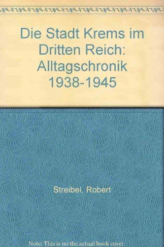 Beispielbild fr Die Stadt Krems im Dritten Reich. Alltagschronik 1938-1945. zum Verkauf von Antiquariat Alte Seiten - Jochen Mitter