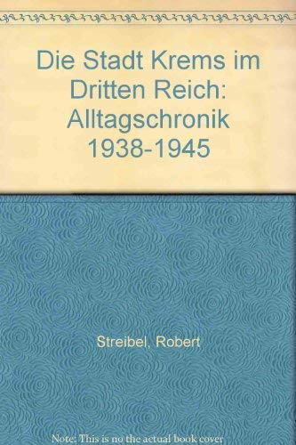 Die Stadt Krems im Dritten Reich: Alltagschronik 1938-1945 (German Edition) (9783854522485) by Streibel, Robert