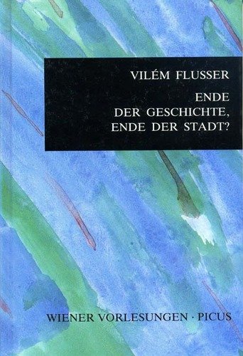 Ende der Geschichte, Ende der Stadt? (Wiener Vorlesungen im Rathaus) (German Edition) (9783854523130) by Flusser, VileÌm