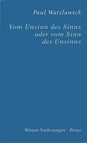 Vom Unsinn des Sinns oder vom Sinn des Unsinns: Der vorliegende Text basiert auf zwei aufeinander Bezug nehmenden Vorträgen im Wiener Rathaus, am 17. Mai 1989 und am 5. November 1991 - Watzlawick, Paul