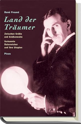 Land der Träumer : Zwischen Größe und Größenwahn, verkannte Österreicher und ihre Utopien. Mit Porträts v. Jakob Lorber, Leopold von Sacher-Masoch, Rosa Mayreder u. a. - René Freund