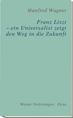 Franz Liszt - ein Universalist zeigt den Weg in die Zukunft (9783854525646) by Manfred Wagner