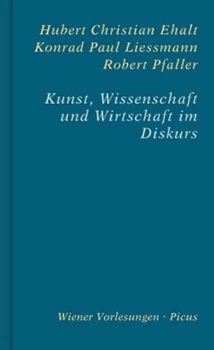 Kunst, Wissenschaft und Wirtschaft im Diskurs - Hubert Christian Ehalt, Konrad Paul Liessmann