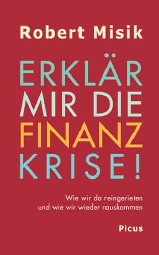 9783854526988: Erklr mir die Finanzkrise!: Wie wir da reingerieten und wie wir wieder rauskommen