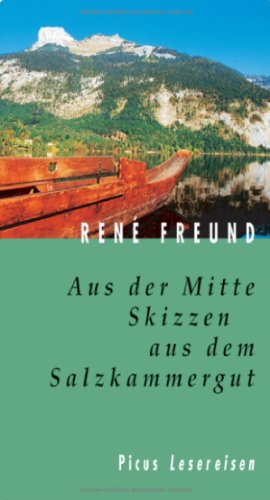 Aus der Mitte : Skizzen aus dem Salzkammergut. Picus Lesereisen - Freund, René