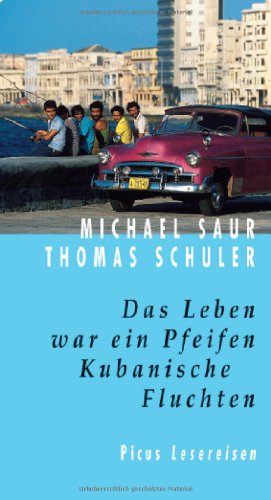 Das Leben war ein Pfeifen. Kubanische Fluchten - Michael Saur, Thomas Schuler