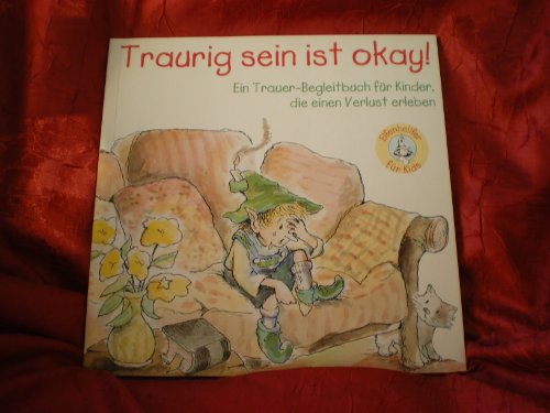 Traurig sein ist okay! : ein Trauer-Begleitbuch für Kinder, die einen Verlust erleben. geschrieben von Michaelene Mundy. Ill. von R. W. Alley. [Übers. von Sylvester Lohninger und Robert Jaroslawski] / Edition Lebenstraum; Elfenhellfer für Kids - Mundy, Michaelene (Mitwirkender), R. W. (Mitwirkender) Alley und Sylvester Lohninger