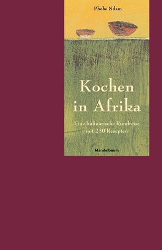 Kochen in Afrika : eine kulinarische Rundreise mit 230 Rezepten. Aus dem Engl. von Veronika Baiculescu - Ndam, Phebe